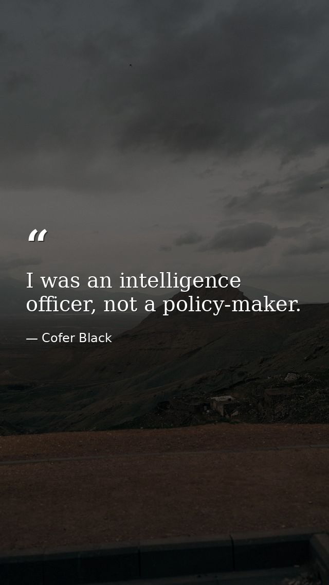 I was an intelligence officer, not a policy-maker. — Cofer Black