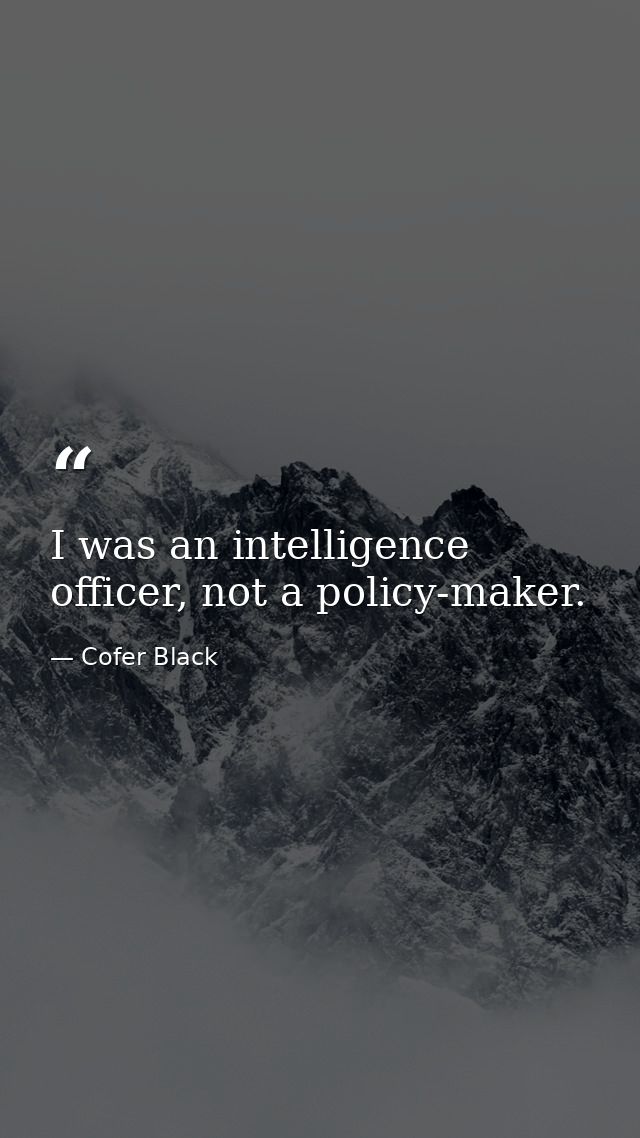 I was an intelligence officer, not a policy-maker. — Cofer Black