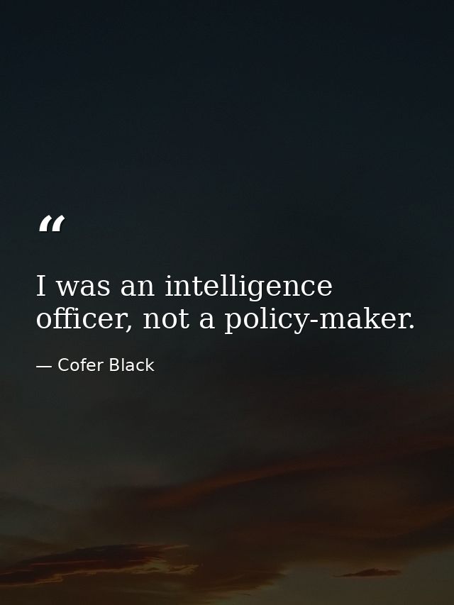 I was an intelligence officer, not a policy-maker. — Cofer Black