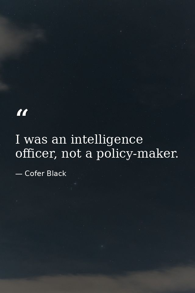 I was an intelligence officer, not a policy-maker. — Cofer Black
