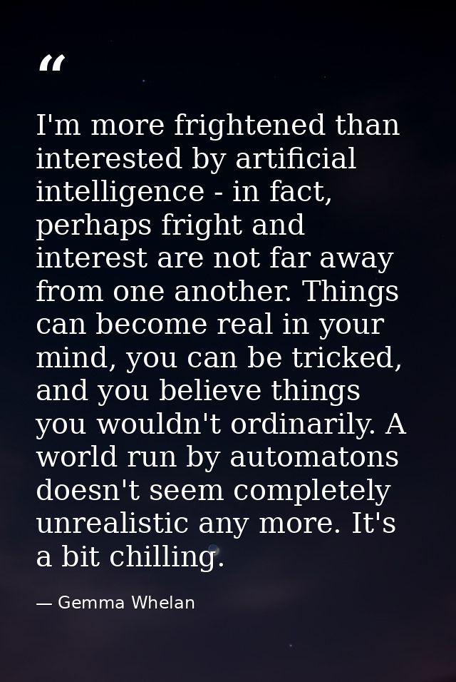 I'm more frightened than interested by artificial intelligence - in fact, perhaps fright and interest are not far away f — Gemma Whelan