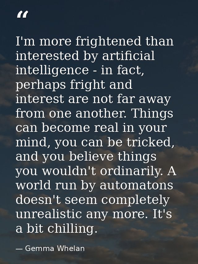 I'm more frightened than interested by artificial intelligence - in fact, perhaps fright and interest are not far away f — Gemma Whelan