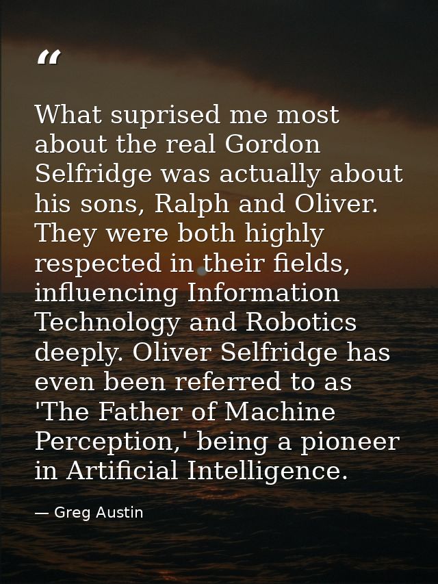 What suprised me most about the real Gordon Selfridge was actually about his sons, Ralph and Oliver. They were both high — Greg Austin