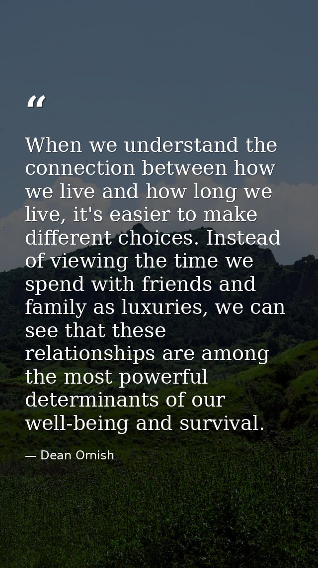 When we understand the connection between how we live and how long we live, it's easier to make different choices. Inste — Dean Ornish