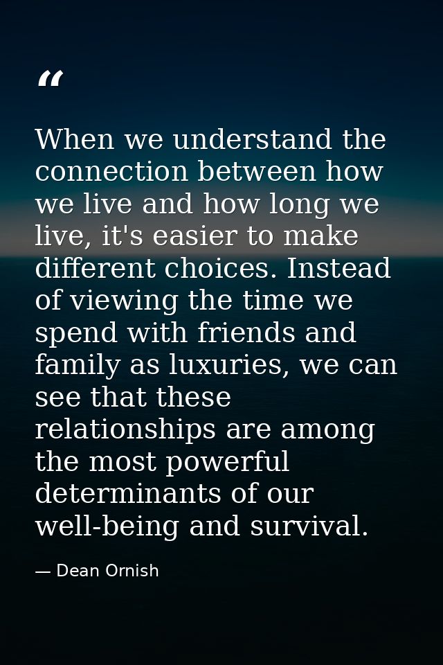 When we understand the connection between how we live and how long we live, it's easier to make different choices. Inste — Dean Ornish