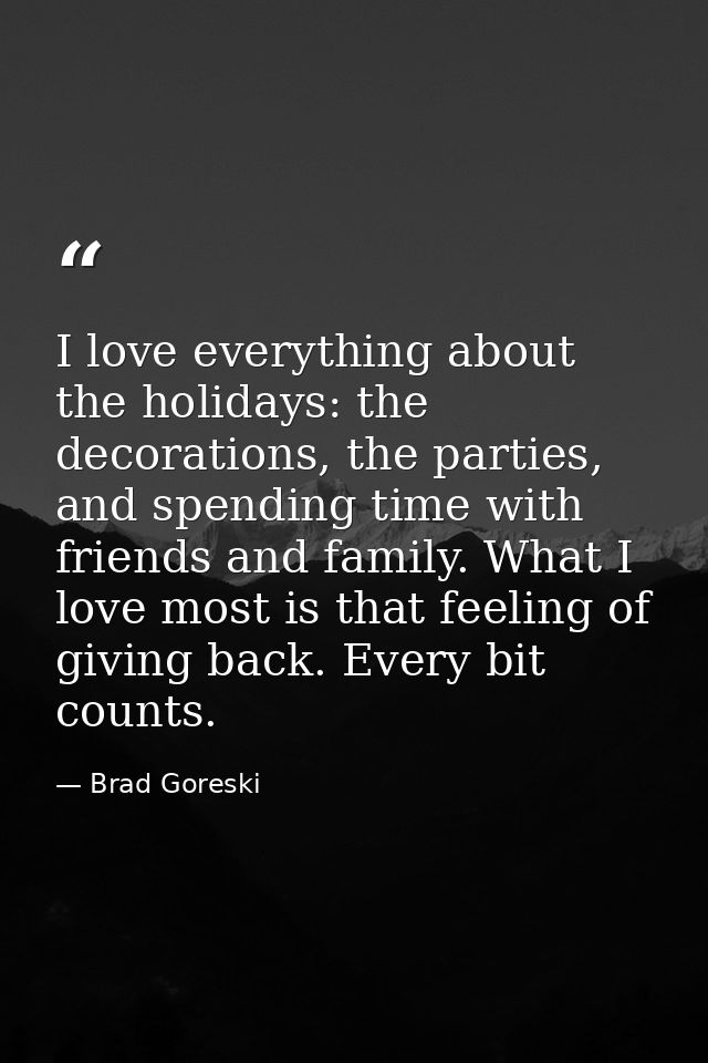 I love everything about the holidays: the decorations, the parties, and spending time with friends and family. What I lo — Brad Goreski