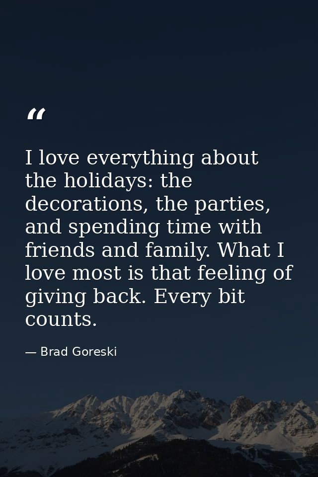 I love everything about the holidays: the decorations, the parties, and spending time with friends and family. What I lo — Brad Goreski