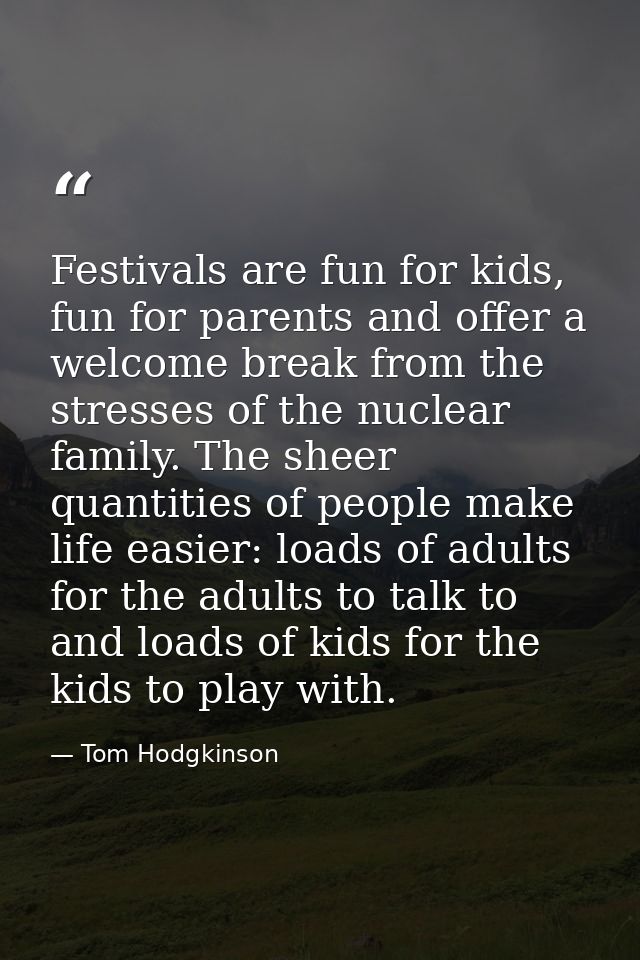 Festivals are fun for kids, fun for parents and offer a welcome break from the stresses of the nuclear family. The sheer — Tom Hodgkinson