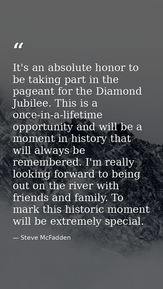 It's an absolute honor to be taking part in the pageant for the Diamond Jubilee. This is a once-in-a-lifetime opportunit — Steve McFadden