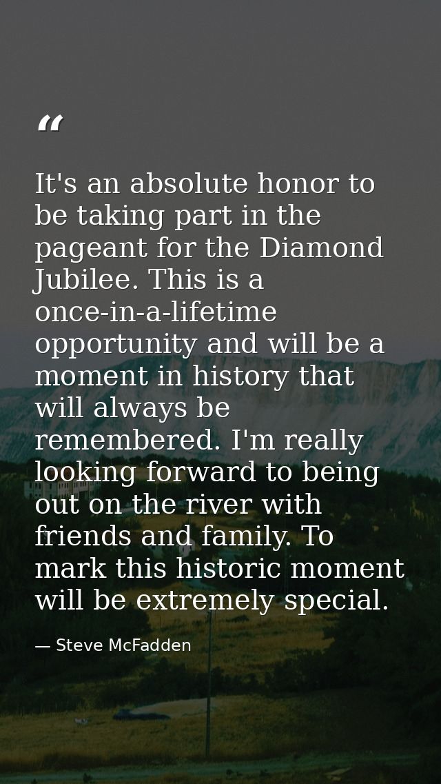 It's an absolute honor to be taking part in the pageant for the Diamond Jubilee. This is a once-in-a-lifetime opportunit — Steve McFadden