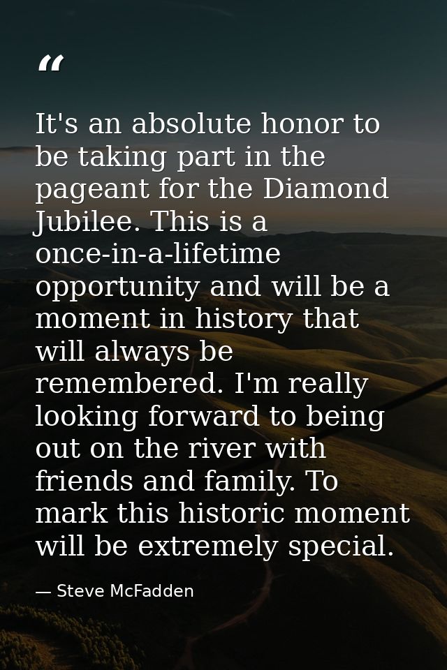 It's an absolute honor to be taking part in the pageant for the Diamond Jubilee. This is a once-in-a-lifetime opportunit — Steve McFadden