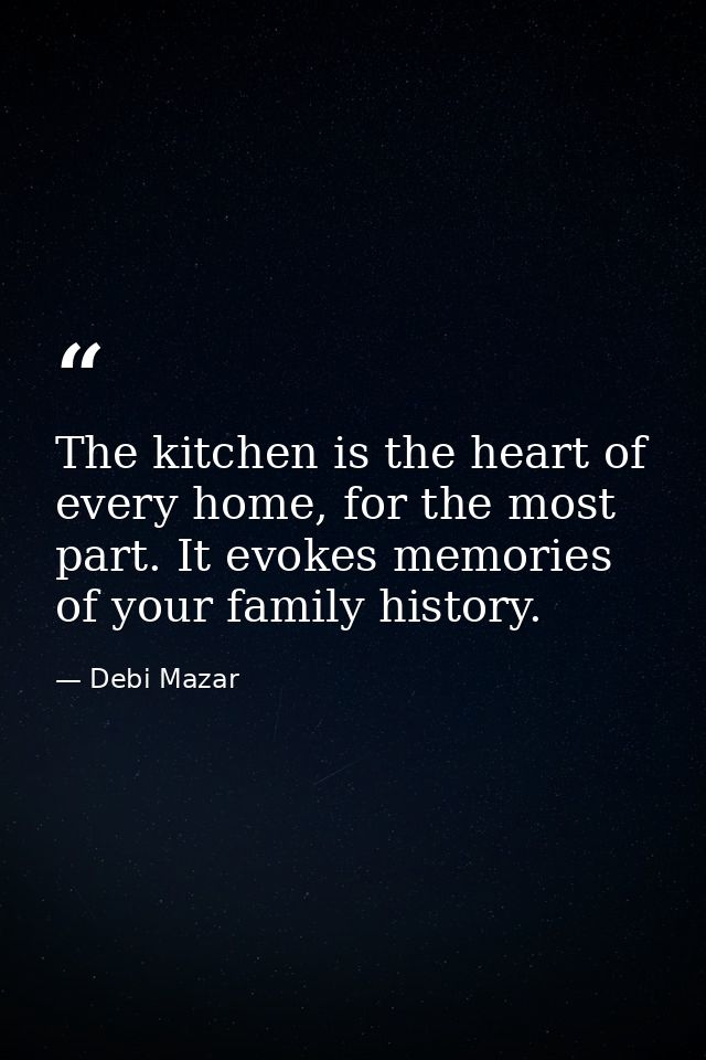 The kitchen is the heart of every home, for the most part. It evokes memories of your family history. — Debi Mazar