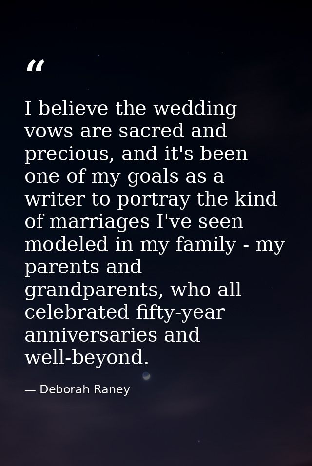 I believe the wedding vows are sacred and precious, and it's been one of my goals as a writer to portray the kind of mar — Deborah Raney