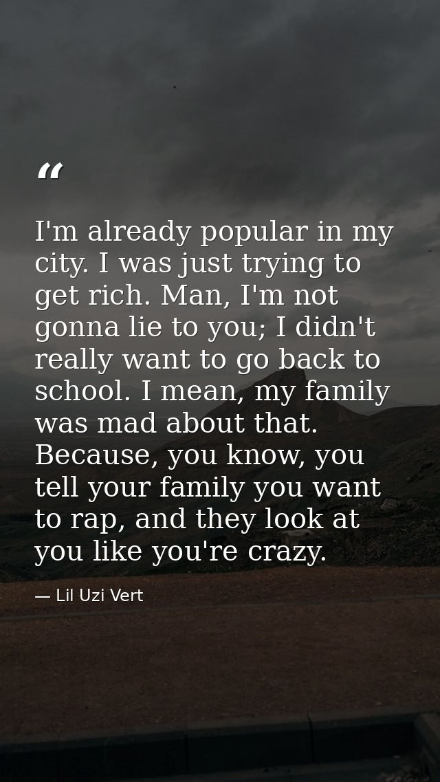 I'm already popular in my city. I was just trying to get rich. Man, I'm not gonna lie to you; I didn't really want to go — Lil Uzi Vert