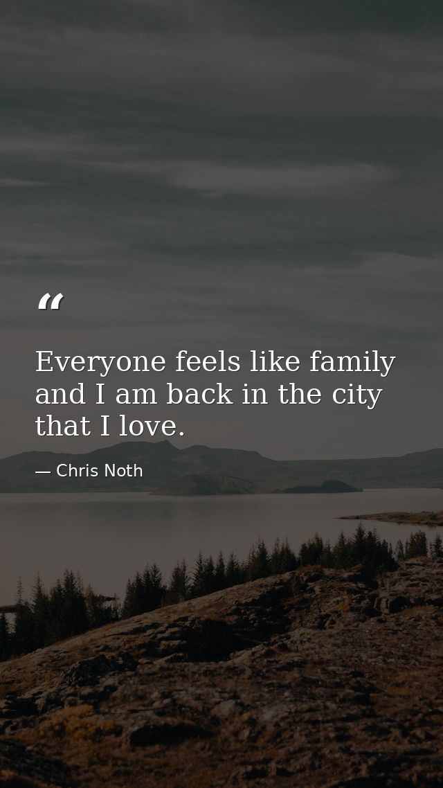 Everyone feels like family and I am back in the city that I love. — Chris Noth