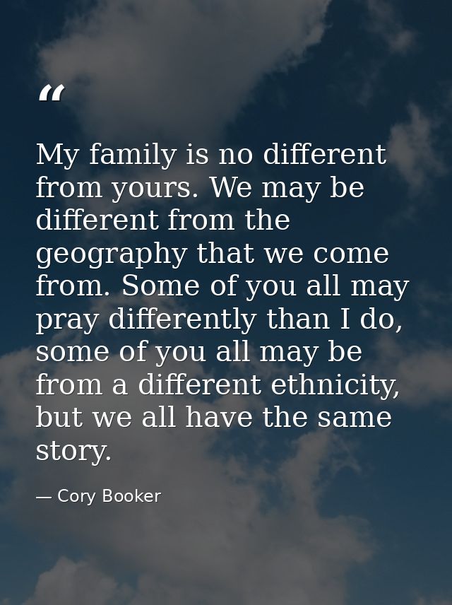 My family is no different from yours. We may be different from the geography that we come from. Some of you all may pray — Cory Booker