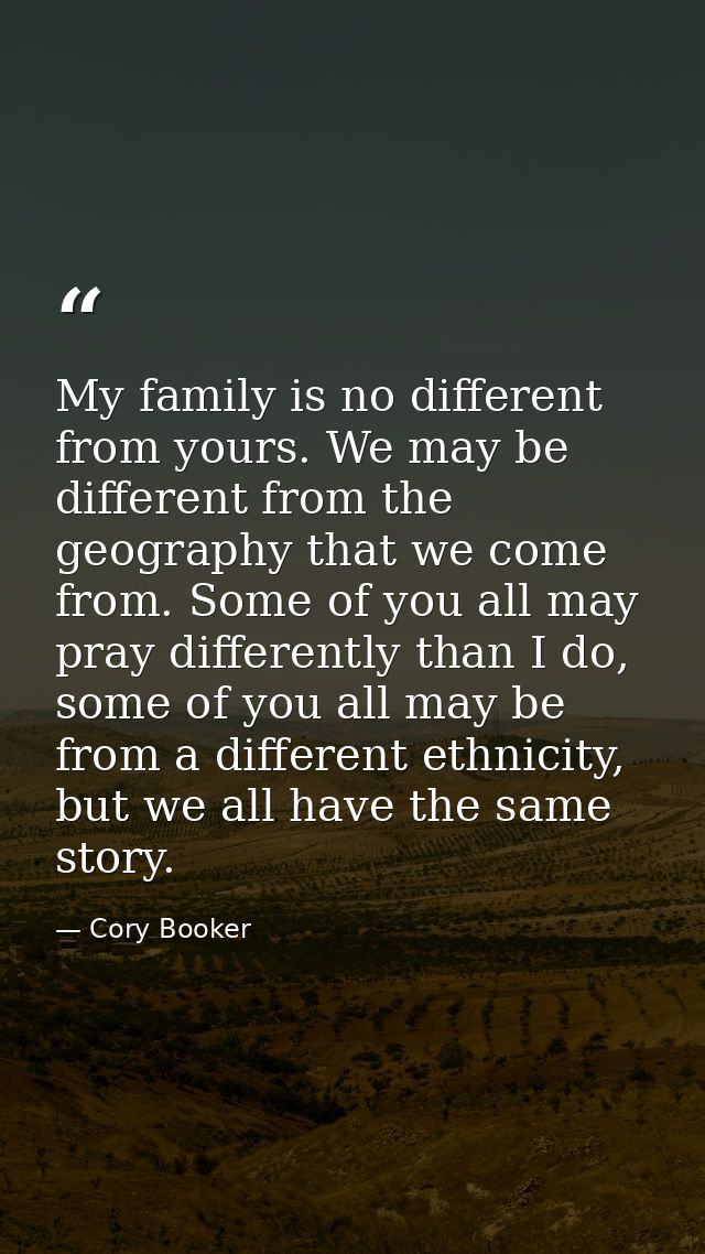 My family is no different from yours. We may be different from the geography that we come from. Some of you all may pray — Cory Booker