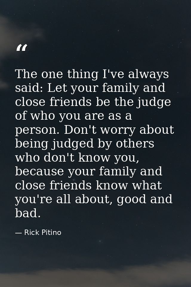 The one thing I've always said: Let your family and close friends be the judge of who you are as a person. Don't worry a — Rick Pitino