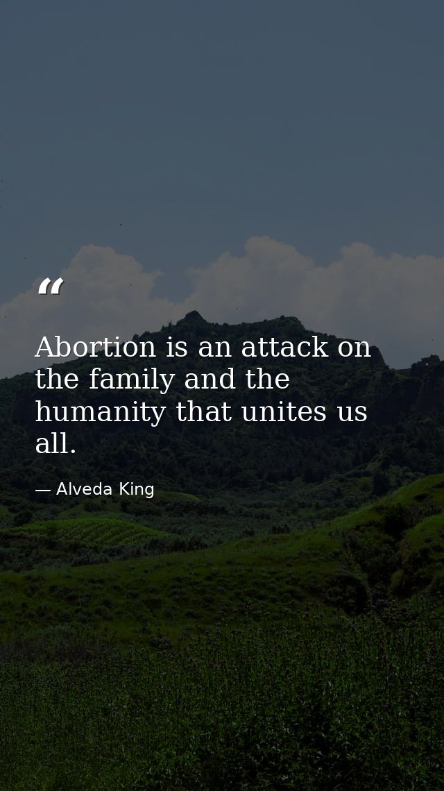 Abortion is an attack on the family and the humanity that unites us all. — Alveda King