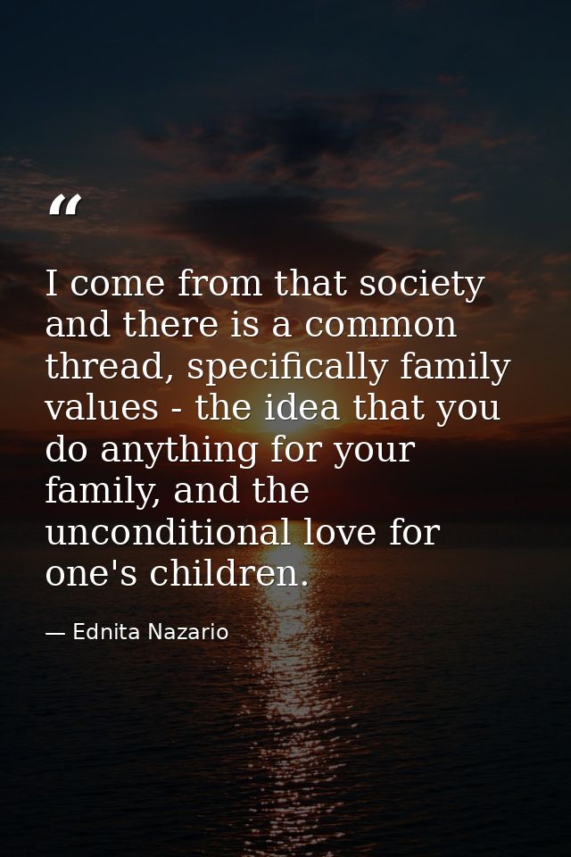 I come from that society and there is a common thread, specifically family values - the idea that you do anything for yo — Ednita Nazario