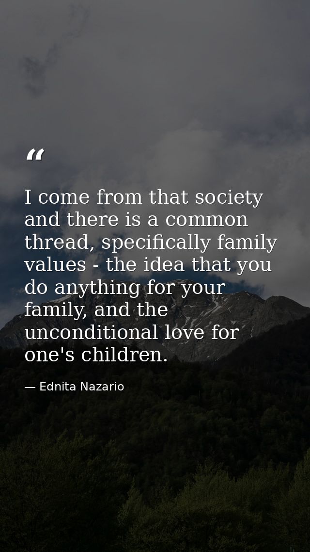 I come from that society and there is a common thread, specifically family values - the idea that you do anything for yo — Ednita Nazario