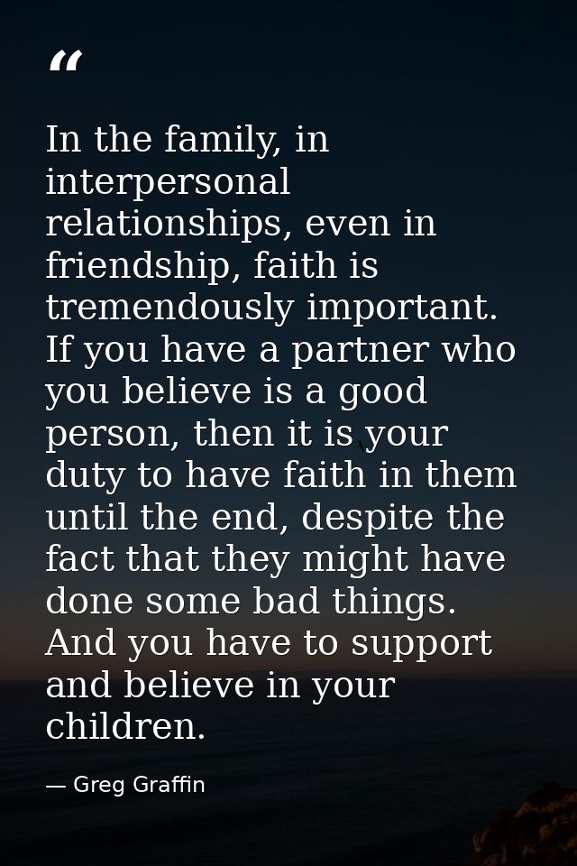 In the family, in interpersonal relationships, even in friendship, faith is tremendously important. If you have a partne — Greg Graffin