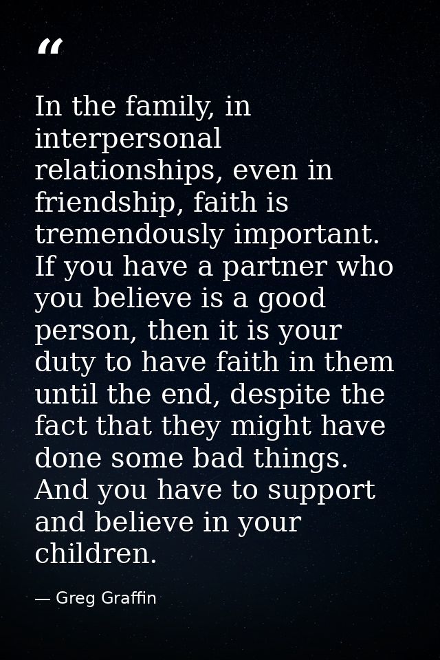 In the family, in interpersonal relationships, even in friendship, faith is tremendously important. If you have a partne — Greg Graffin