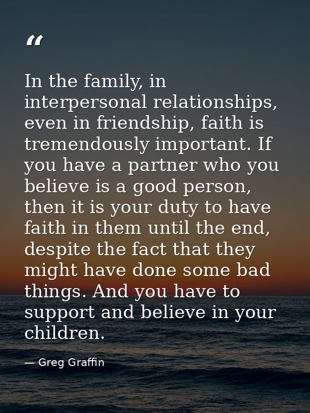 In the family, in interpersonal relationships, even in friendship, faith is tremendously important. If you have a partne — Greg Graffin