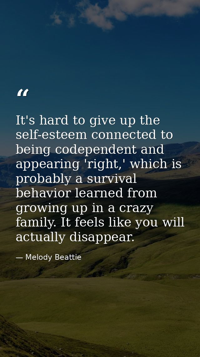 It's hard to give up the self-esteem connected to being codependent and appearing 'right,' which is probably a survival  — Melody Beattie