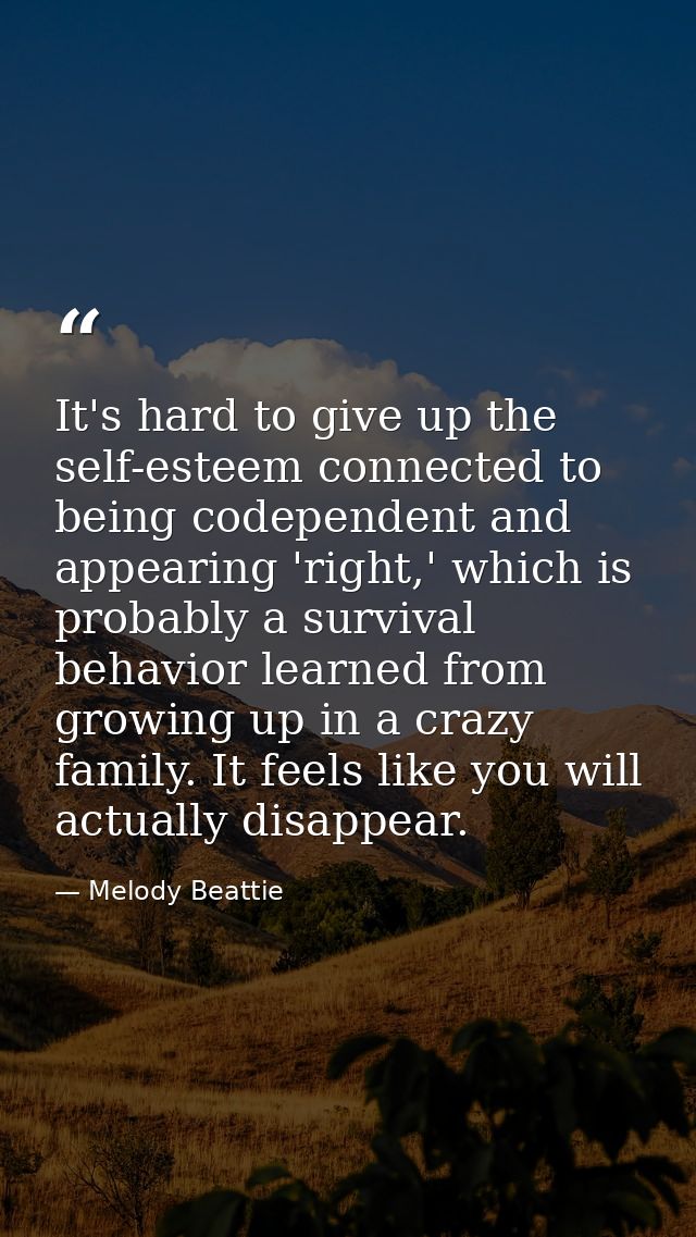 It's hard to give up the self-esteem connected to being codependent and appearing 'right,' which is probably a survival  — Melody Beattie
