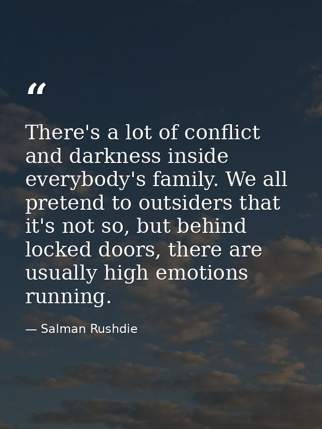 There's a lot of conflict and darkness inside everybody's family. We all pretend to outsiders that it's not so, but behi — Salman Rushdie