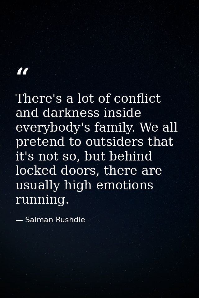 There's a lot of conflict and darkness inside everybody's family. We all pretend to outsiders that it's not so, but behi — Salman Rushdie