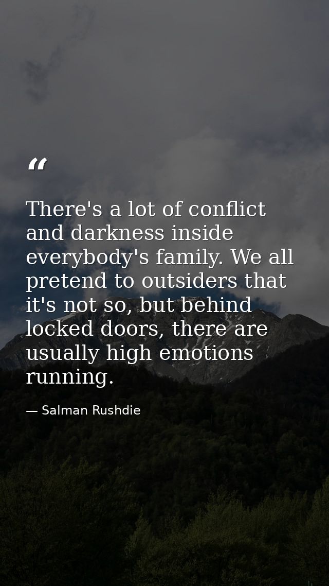 There's a lot of conflict and darkness inside everybody's family. We all pretend to outsiders that it's not so, but behi — Salman Rushdie