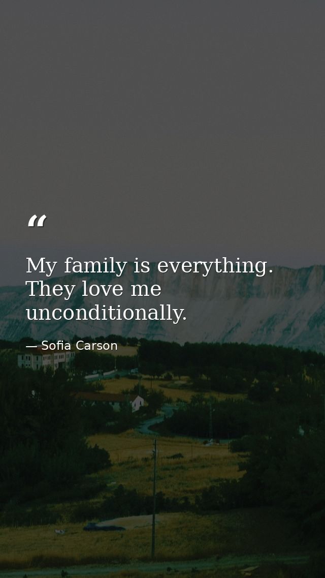 My family is everything. They love me unconditionally. — Sofia Carson