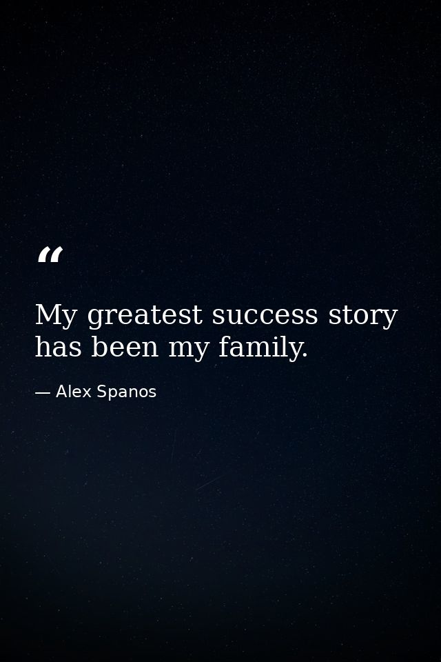My greatest success story has been my family. — Alex Spanos