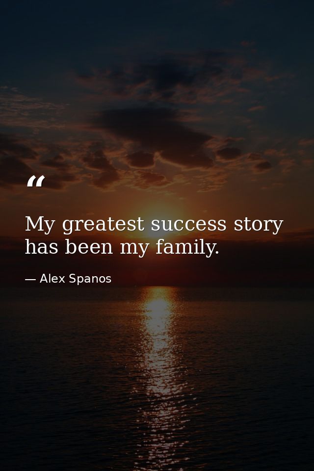 My greatest success story has been my family. — Alex Spanos