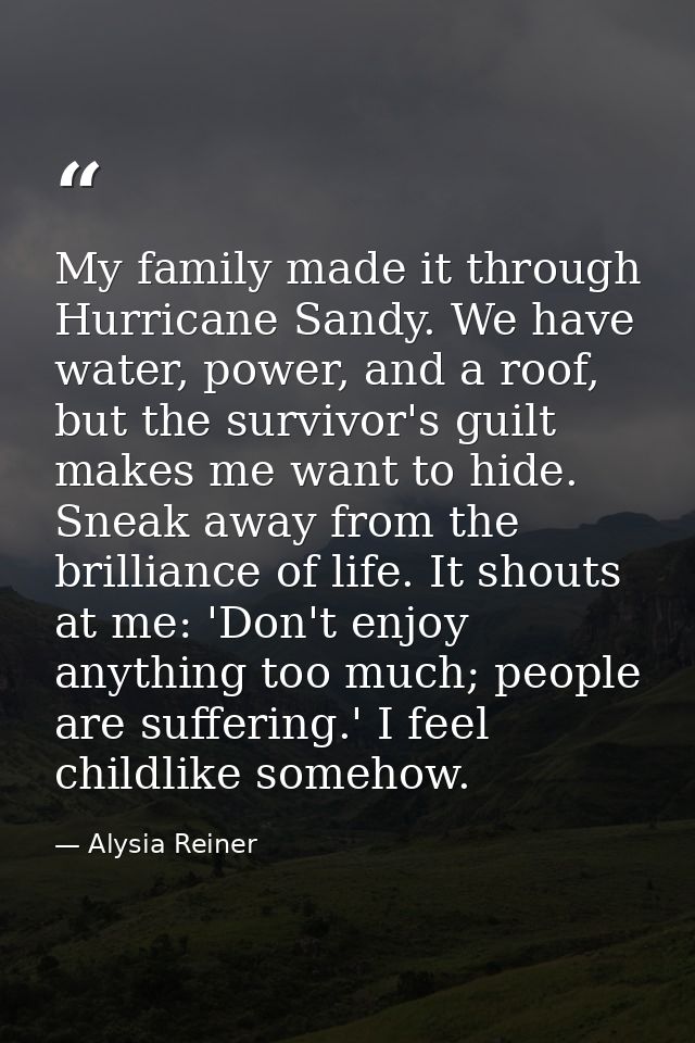 My family made it through Hurricane Sandy. We have water, power, and a roof, but the survivor's guilt makes me want to h — Alysia Reiner
