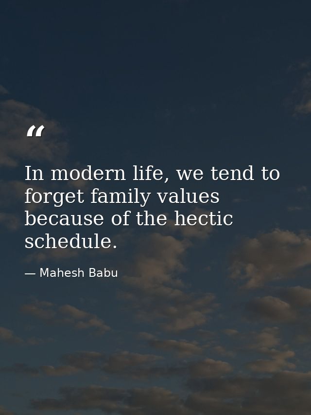 In modern life, we tend to forget family values because of the hectic schedule. — Mahesh Babu
