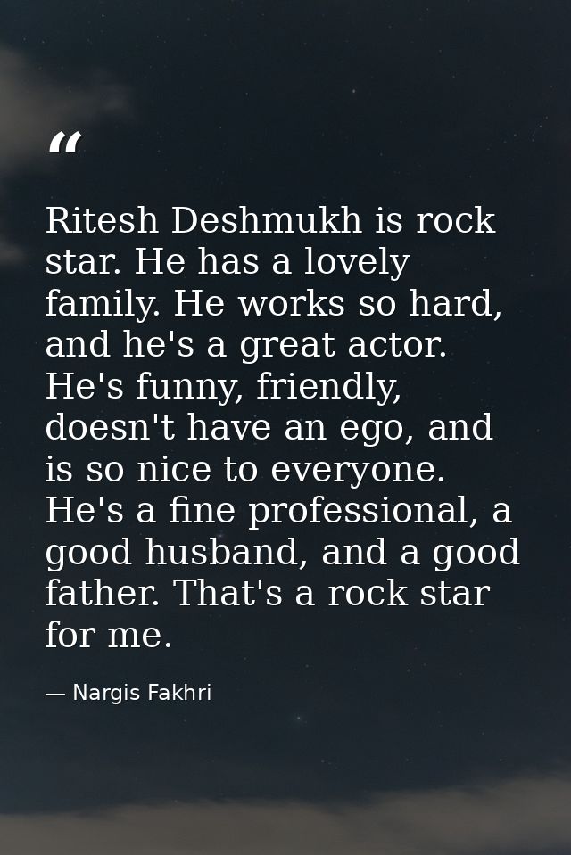 Ritesh Deshmukh is rock star. He has a lovely family. He works so hard, and he's a great actor. He's funny, friendly, do — Nargis Fakhri