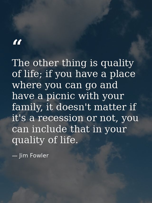 The other thing is quality of life; if you have a place where you can go and have a picnic with your family, it doesn't  — Jim Fowler