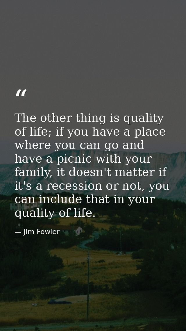The other thing is quality of life; if you have a place where you can go and have a picnic with your family, it doesn't  — Jim Fowler