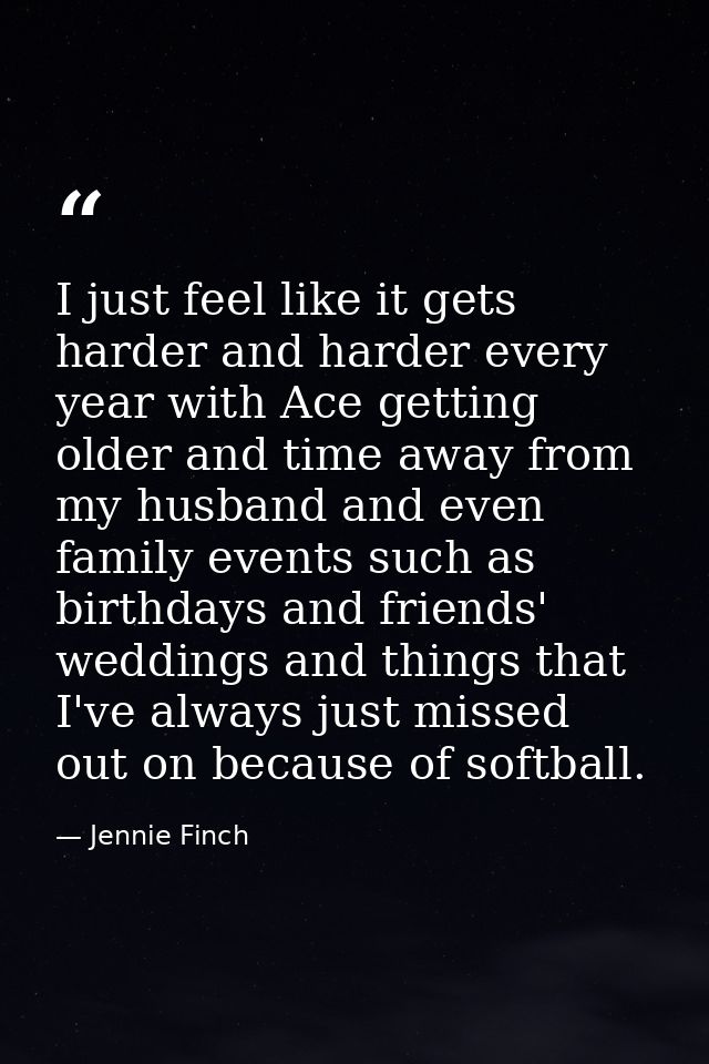 I just feel like it gets harder and harder every year with Ace getting older and time away from my husband and even fami — Jennie Finch