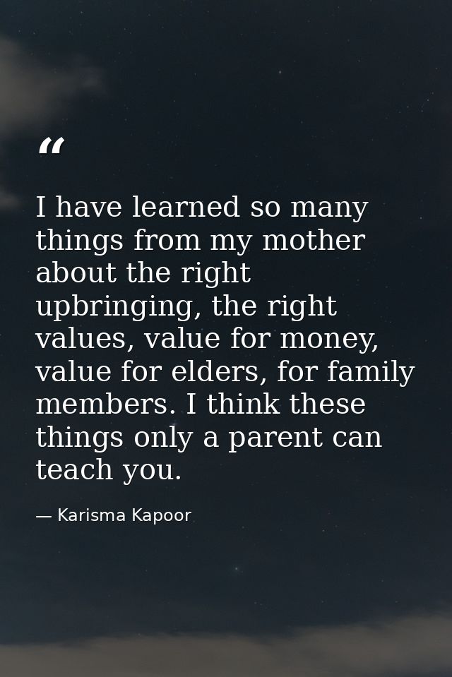 I have learned so many things from my mother about the right upbringing, the right values, value for money, value for el — Karisma Kapoor