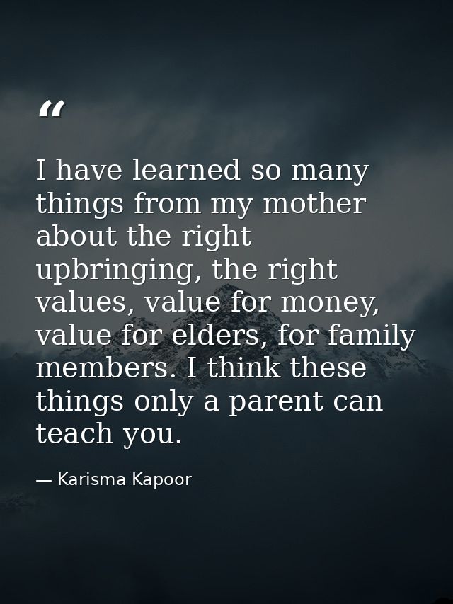 I have learned so many things from my mother about the right upbringing, the right values, value for money, value for el — Karisma Kapoor