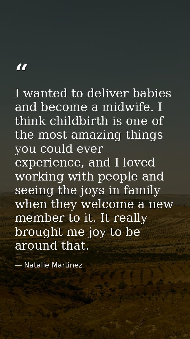 I wanted to deliver babies and become a midwife. I think childbirth is one of the most amazing things you could ever exp — Natalie Martinez