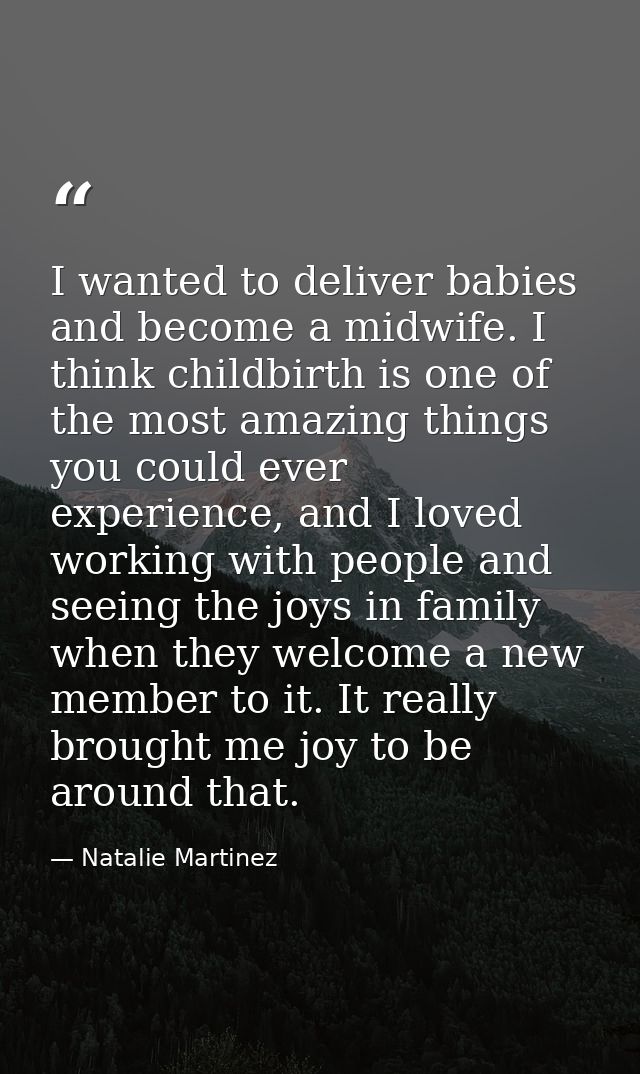 I wanted to deliver babies and become a midwife. I think childbirth is one of the most amazing things you could ever exp — Natalie Martinez