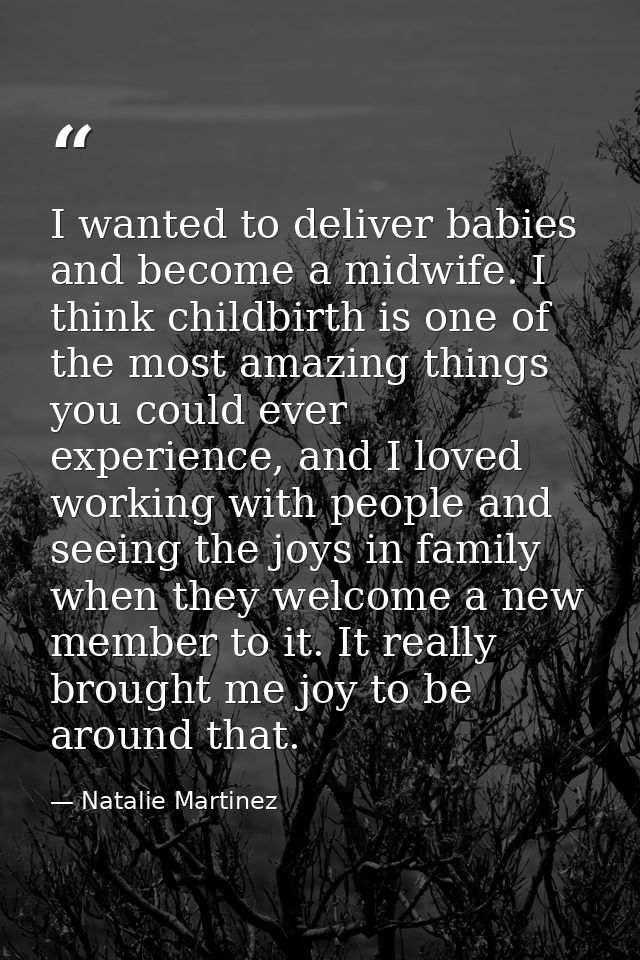 I wanted to deliver babies and become a midwife. I think childbirth is one of the most amazing things you could ever exp — Natalie Martinez