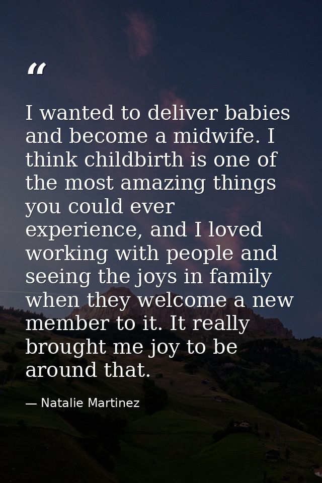 I wanted to deliver babies and become a midwife. I think childbirth is one of the most amazing things you could ever exp — Natalie Martinez