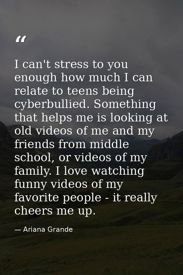 I can't stress to you enough how much I can relate to teens being cyberbullied. Something that helps me is looking at ol — Ariana Grande