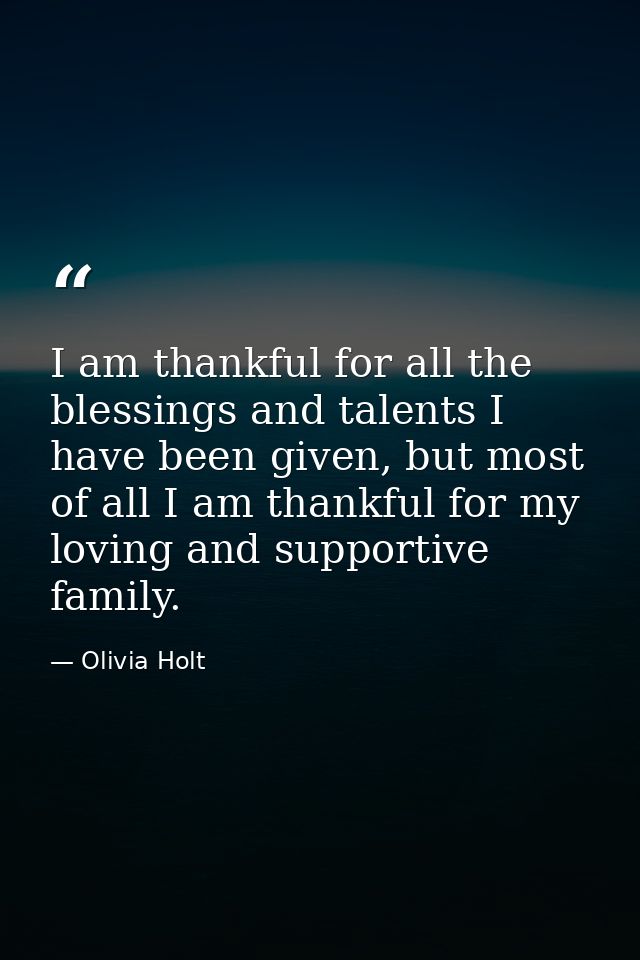 I am thankful for all the blessings and talents I have been given, but most of all I am thankful for my loving and suppo — Olivia Holt